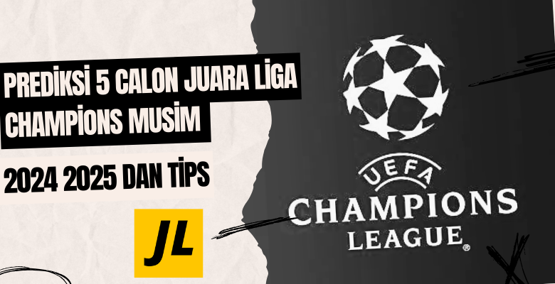 Prediksi 5 Calon Juara Liga Champions Musim 2024 2025