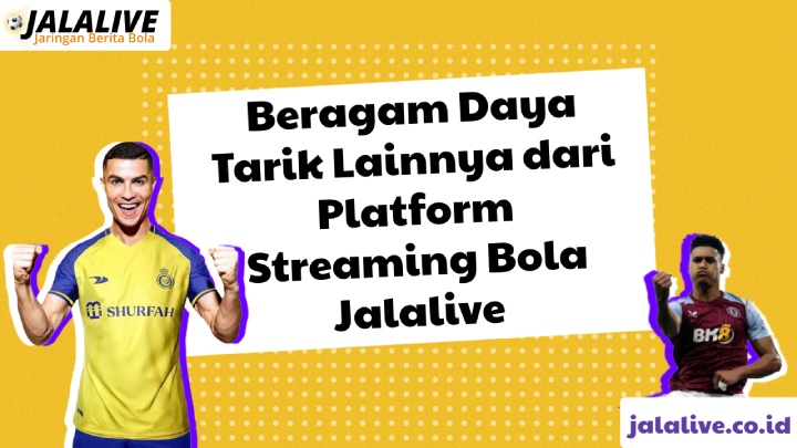 Beragam Daya Tarik Lainnya dari Platform Streaming Bola Jalalive