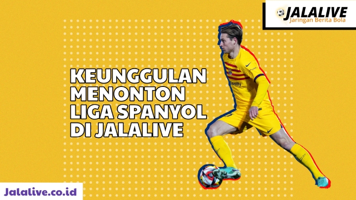 Keunggulan Menonton Liga Spanyol di Jalalive