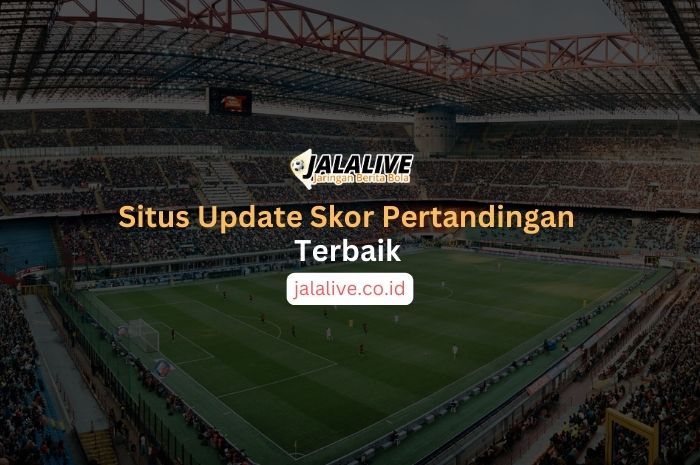 Situs Update Skor Pertandingan Terbaik