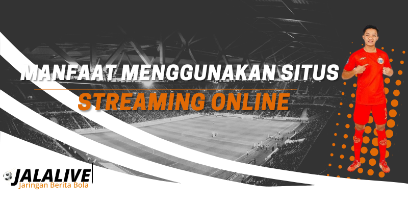 Manfaat Menggunakan situs Streaming 